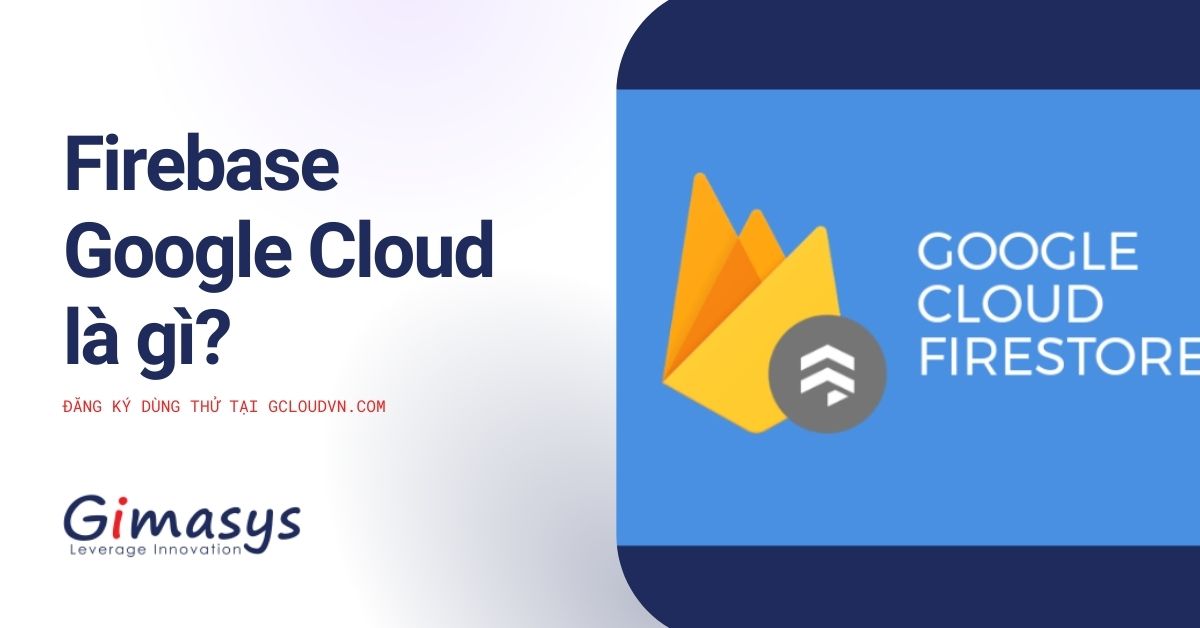 Firebase Google Cloud Là Gì? Tìm Hiểu Các Tính Năng Của Nền Tảng Này