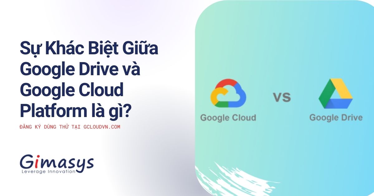 Sự Khác Biệt Giữa Google Drive Và Google Cloud Platform