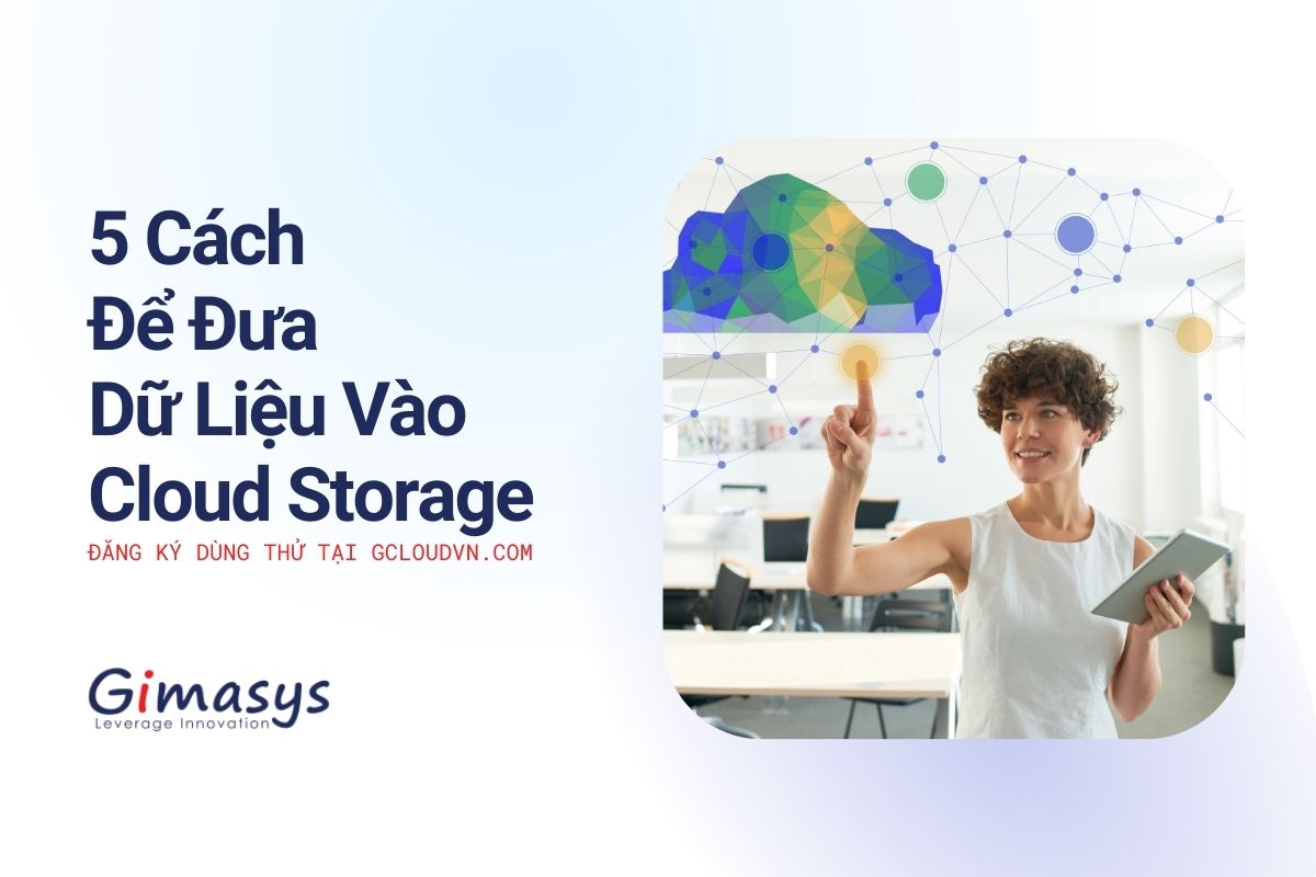 5 Cách để đưa Dữ Liệu Của Bạn Vào Cloud Storage