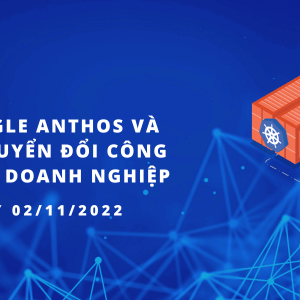 Sự kiện "Cách thức Google Anthos và Multi-Cloud chuyển đổi công nghệ thông tin doanh nghiệp"