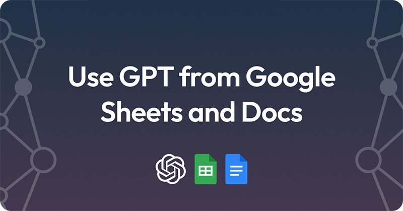 Integrate ChatGPT into Google Docs, Google Sheets