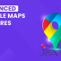 Cách Sử Dụng Của Google Maps API Với Tính Năng Nâng Cao